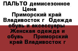 ПАЛЬТО-демисезонное  › Цена ­ 2 000 - Приморский край, Владивосток г. Одежда, обувь и аксессуары » Женская одежда и обувь   . Приморский край,Владивосток г.